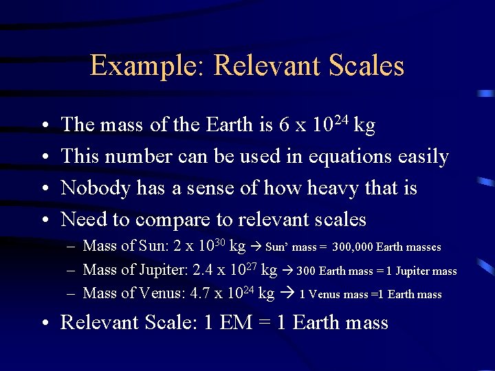 Example: Relevant Scales • • The mass of the Earth is 6 x 1024