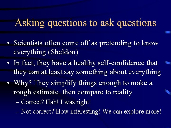 Asking questions to ask questions • Scientists often come off as pretending to know Asking questions to ask questions • Scientists often come off as pretending to know
