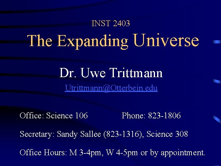 INST 2403 The Expanding Universe Dr. Uwe Trittmann Utrittmann@Otterbein. edu Office: Science 106 Phone: