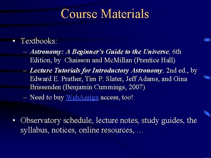 Course Materials • Textbooks: – Astronomy: A Beginner’s Guide to the Universe, 6 th