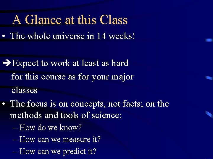 A Glance at this Class • The whole universe in 14 weeks! Expect to