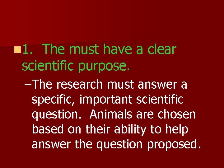 n 1. The must have a clear scientific purpose. –The research must answer a