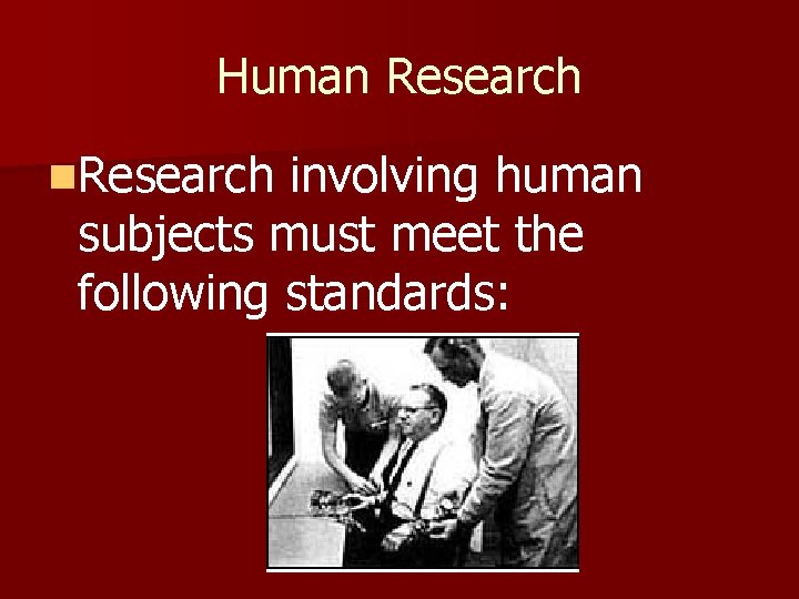 Human Research n. Research involving human subjects must meet the following standards: 