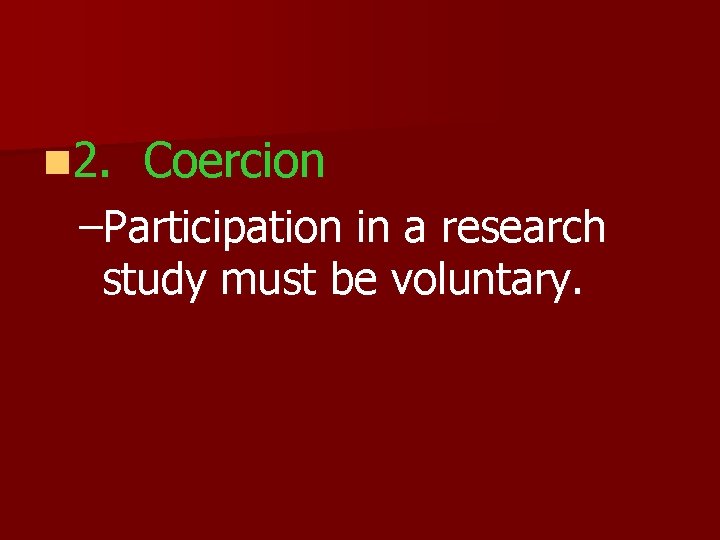 n 2. Coercion –Participation in a research study must be voluntary. 