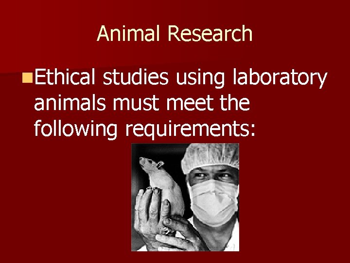 Animal Research n. Ethical studies using laboratory animals must meet the following requirements: 