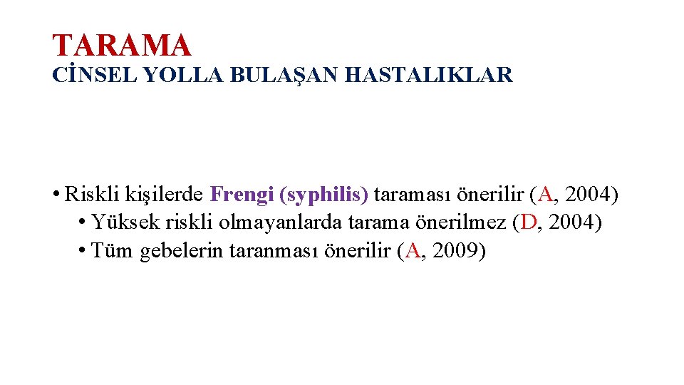 TARAMA CİNSEL YOLLA BULAŞAN HASTALIKLAR • Riskli kişilerde Frengi (syphilis) taraması önerilir (A, 2004)