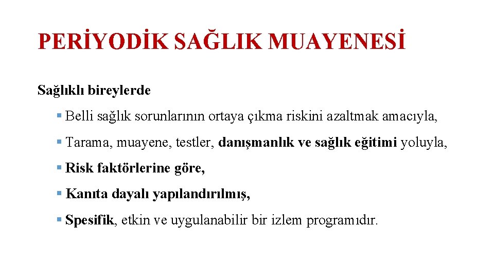 PERİYODİK SAĞLIK MUAYENESİ Sağlıklı bireylerde § Belli sağlık sorunlarının ortaya çıkma riskini azaltmak amacıyla,