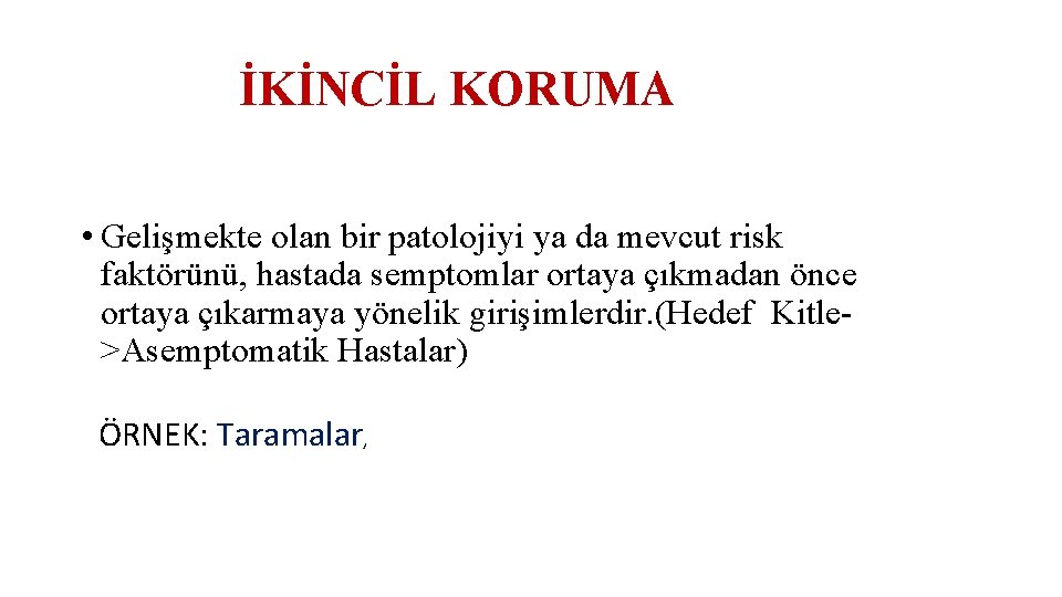 İKİNCİL KORUMA • Gelişmekte olan bir patolojiyi ya da mevcut risk faktörünü, hastada semptomlar