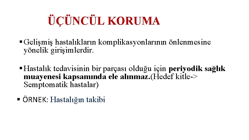 ÜÇÜNCÜL KORUMA § Gelişmiş hastalıkların komplikasyonlarının önlenmesine yönelik girişimlerdir. § Hastalık tedavisinin bir parçası