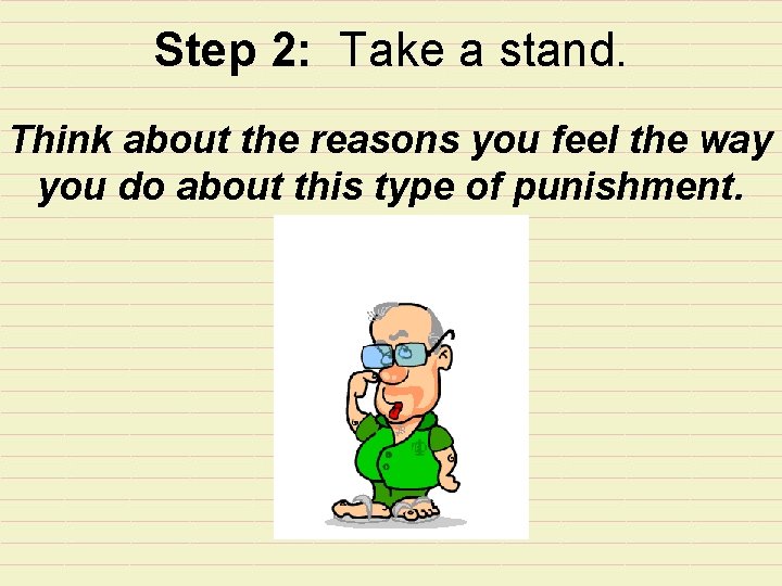 Step 2: Take a stand. Think about the reasons you feel the way you