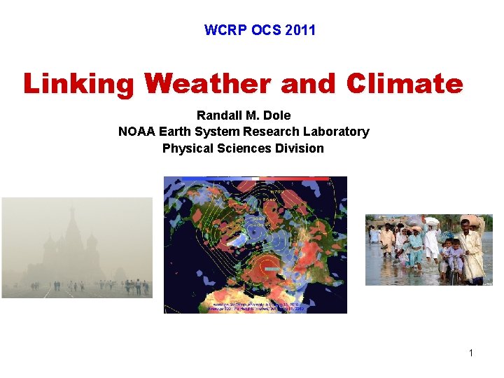 WCRP OCS 2011 Linking Weather and Climate Randall M. Dole NOAA Earth System Research WCRP OCS 2011 Linking Weather and Climate Randall M. Dole NOAA Earth System Research