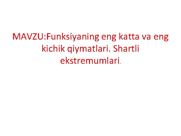MAVZU: Funksiyaning eng katta va eng kichik qiymatlari. Shartli ekstremumlari. 
