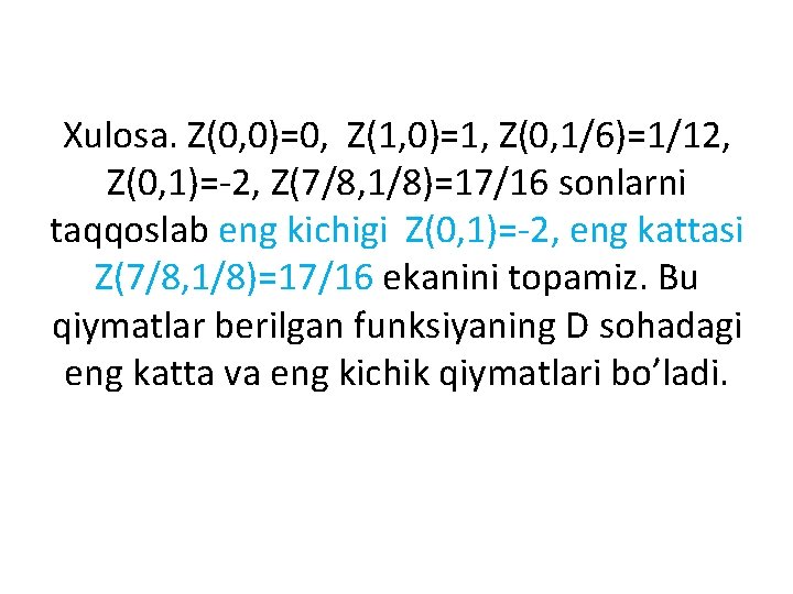 Xulosa. Z(0, 0)=0, Z(1, 0)=1, Z(0, 1/6)=1/12, Z(0, 1)=-2, Z(7/8, 1/8)=17/16 sonlarni taqqoslab eng