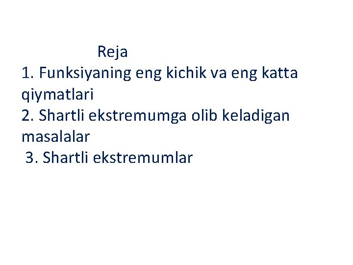 Reja 1. Funksiyaning eng kichik va eng katta qiymatlari 2. Shartli ekstremumga olib keladigan