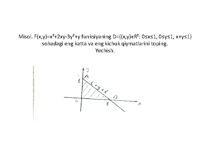Misol. F(x, y)=x²+2 xy-3 y²+y funksiyaning D={(x, y)ϵR²: 0≤x≤ 1, 0≤y≤ 1, x+y≤ 1}