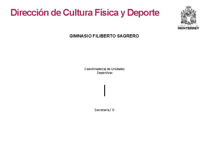 Dirección de Cultura Física y Deporte GIMNASIO FILIBERTO SAGRERO Coordinador(a) de Unidades Deportivas Secretaria