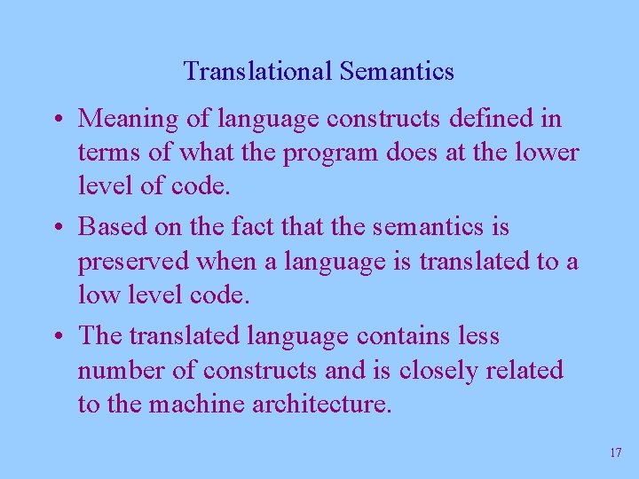 Translational Semantics • Meaning of language constructs defined in terms of what the program