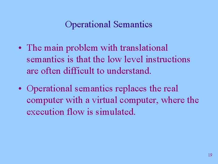Operational Semantics • The main problem with translational semantics is that the low level