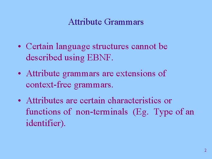 Attribute Grammars • Certain language structures cannot be described using EBNF. • Attribute grammars