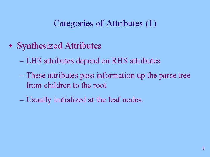 Categories of Attributes (1) • Synthesized Attributes – LHS attributes depend on RHS attributes