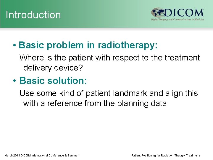 Introduction • Basic problem in radiotherapy: Where is the patient with respect to the