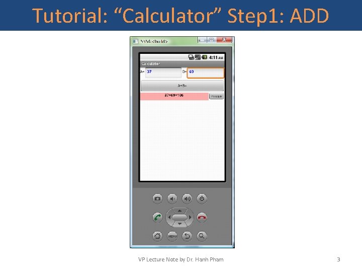 Tutorial: “Calculator” Step 1: ADD VP Lecture Note by Dr. Hanh Pham 3 