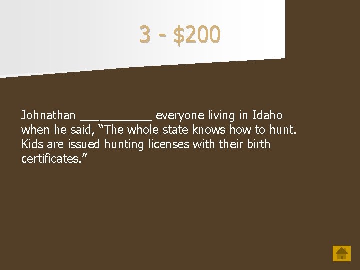 3 - $200 Johnathan ______ everyone living in Idaho when he said, “The whole