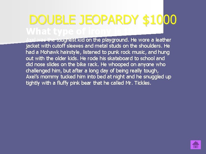 DOUBLE JEOPARDY $1000 What type of irony is this? Axel was the toughest kid