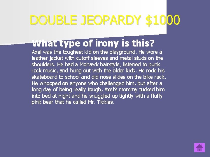 DOUBLE JEOPARDY $1000 What type of irony is this? Axel was the toughest kid