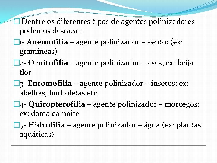 � Dentre os diferentes tipos de agentes polinizadores podemos destacar: � 1 - Anemofilia