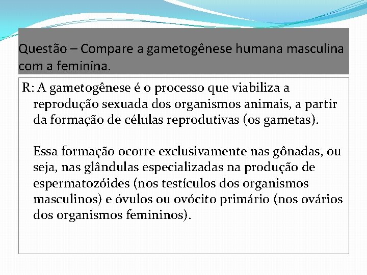 Questão – Compare a gametogênese humana masculina com a feminina. R: A gametogênese é