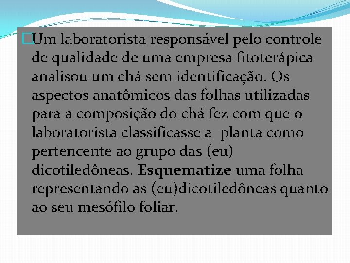 �Um laboratorista responsável pelo controle de qualidade de uma empresa fitoterápica analisou um chá