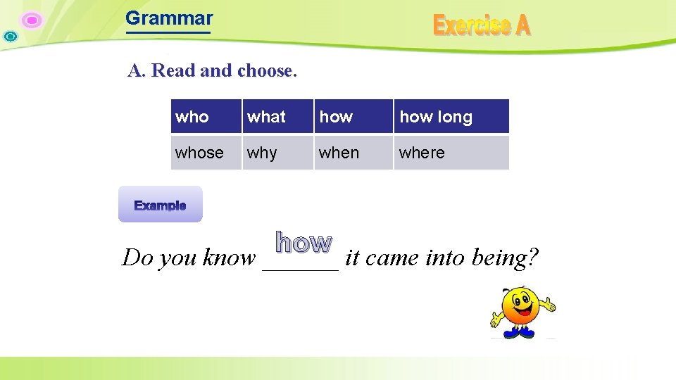Grammar A. Read and choose. who what how long whose why when where how Grammar A. Read and choose. who what how long whose why when where how