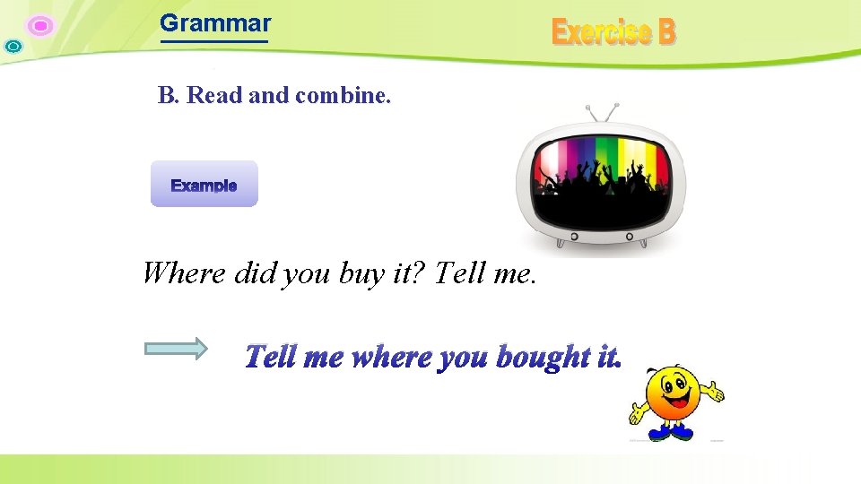 Grammar B. Read and combine. Where did you buy it? Tell me where you Grammar B. Read and combine. Where did you buy it? Tell me where you