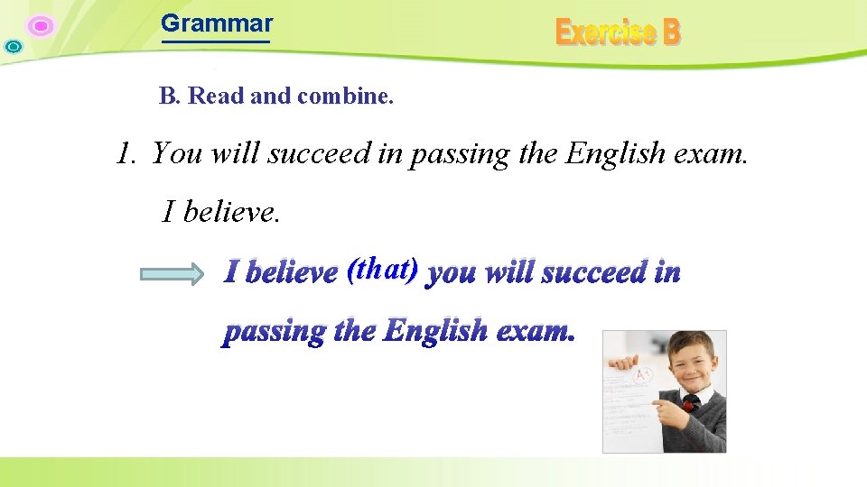 Grammar B. Read and combine. 1. You will succeed in passing the English exam. Grammar B. Read and combine. 1. You will succeed in passing the English exam.