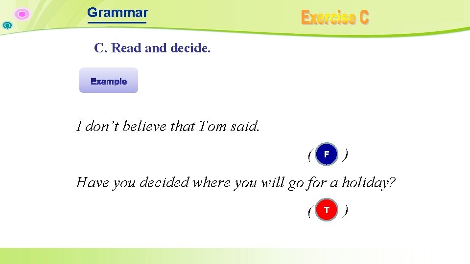 Grammar C. Read and decide. I don’t believe that Tom said. ( F ) Grammar C. Read and decide. I don’t believe that Tom said. ( F )