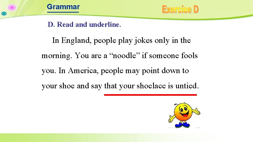 Grammar D. Read and underline. In England, people play jokes only in the morning. Grammar D. Read and underline. In England, people play jokes only in the morning.