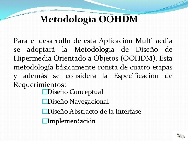 Metodología OOHDM Para el desarrollo de esta Aplicación Multimedia se adoptará la Metodología de