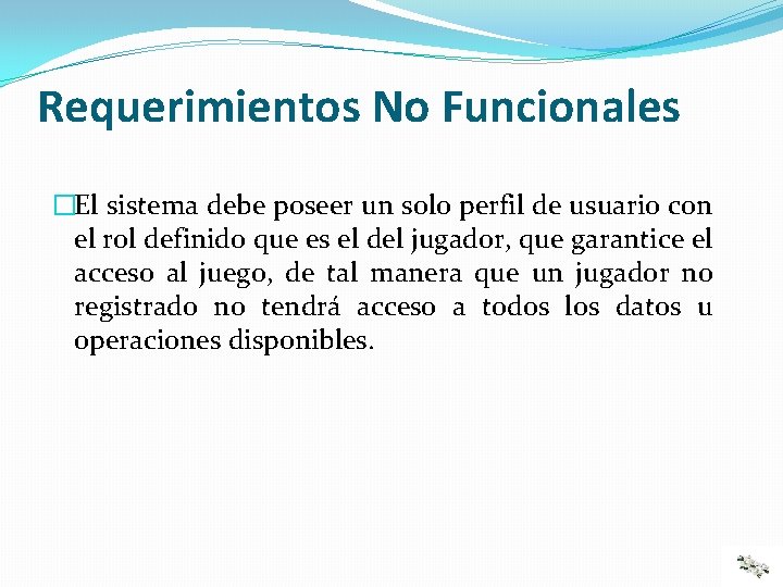 Requerimientos No Funcionales �El sistema debe poseer un solo perfil de usuario con el