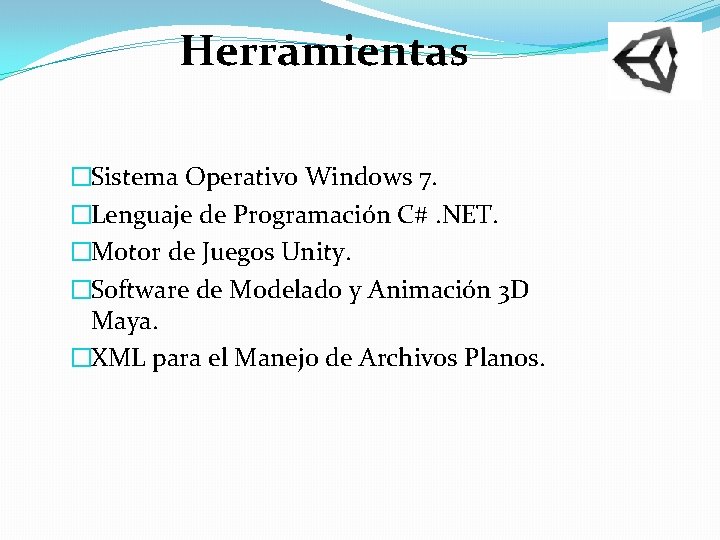 Herramientas �Sistema Operativo Windows 7. �Lenguaje de Programación C#. NET. �Motor de Juegos Unity.