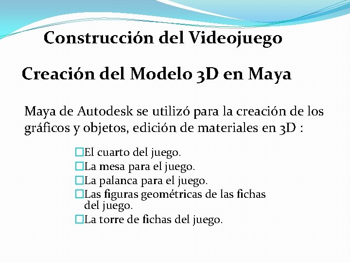 Construcción del Videojuego Creación del Modelo 3 D en Maya de Autodesk se utilizó