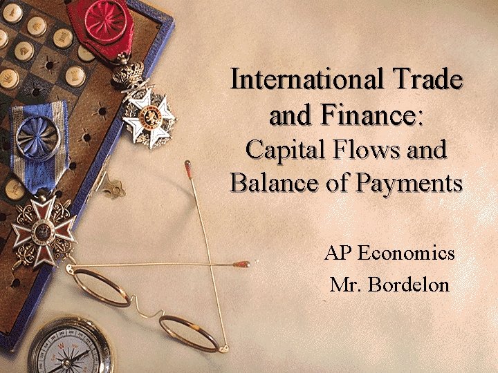 International Trade and Finance: Capital Flows and Balance of Payments AP Economics Mr. Bordelon