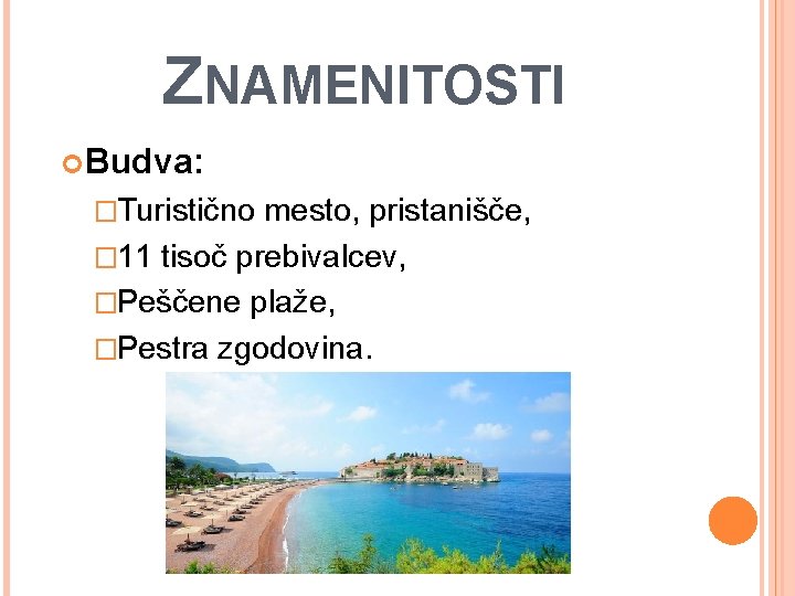 ZNAMENITOSTI Budva: �Turistično mesto, pristanišče, � 11 tisoč prebivalcev, �Peščene plaže, �Pestra zgodovina. 