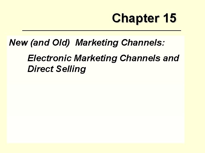 Chapter 15 New (and Old) Marketing Channels: Electronic Marketing Channels and Direct Selling 