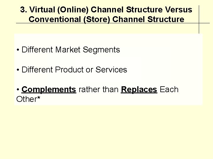 3. Virtual (Online) Channel Structure Versus Conventional (Store) Channel Structure • Different Market Segments