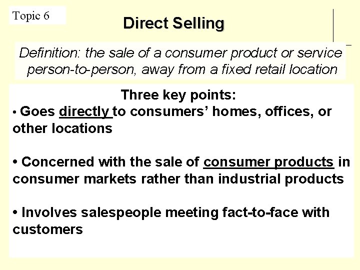 Topic 6 Direct Selling Definition: the sale of a consumer product or service person-to-person,