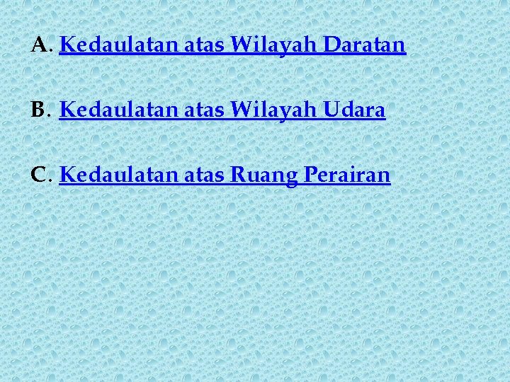 A. Kedaulatan atas Wilayah Daratan B. Kedaulatan atas Wilayah Udara C. Kedaulatan atas Ruang