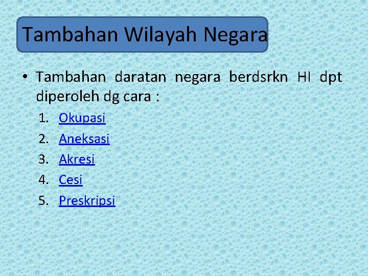 Tambahan Wilayah Negara • Tambahan daratan negara berdsrkn HI dpt diperoleh dg cara :