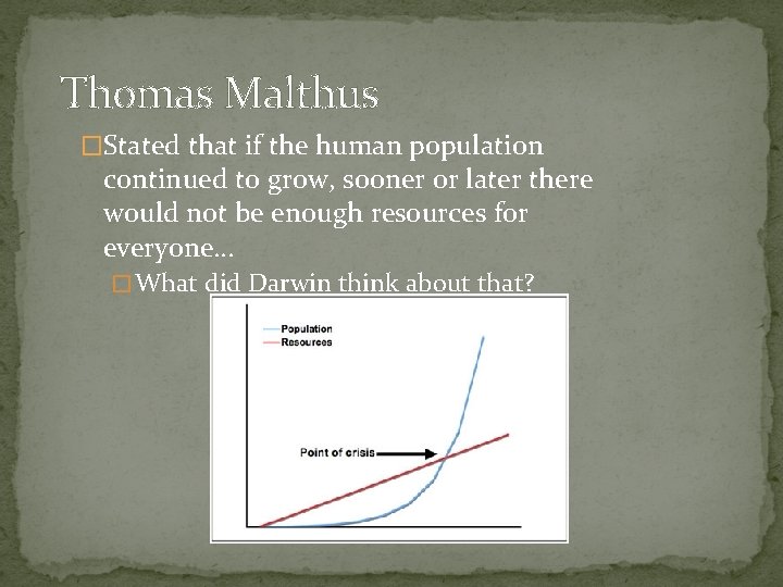 Thomas Malthus �Stated that if the human population continued to grow, sooner or later