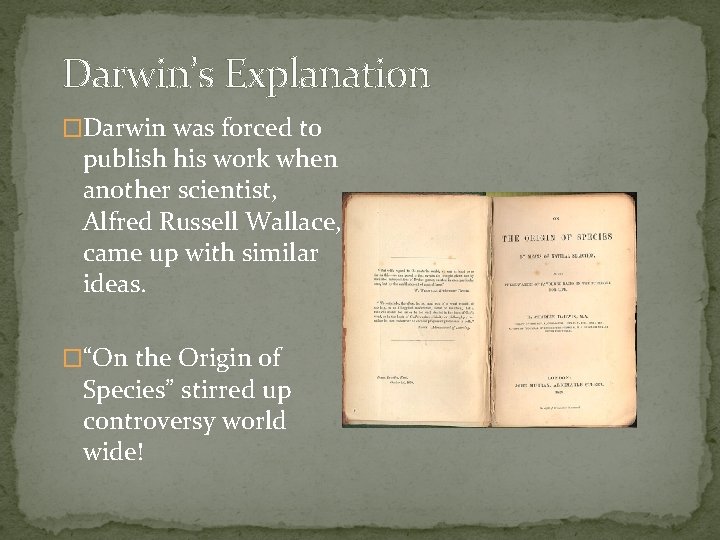 Darwin’s Explanation �Darwin was forced to publish his work when another scientist, Alfred Russell